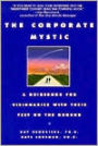 The Corporate Mystic: A Guidebook for Visionaries with Their Feet on the Ground