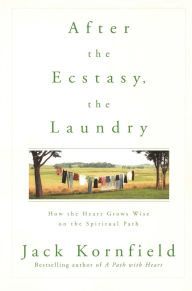 Title: After the Ecstasy, the Laundry: How the Heart Grows Wise on the Spiritual Path, Author: Jack Kornfield
