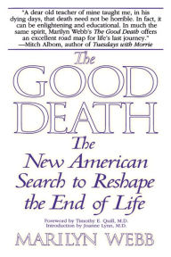 Title: The Good Death: The New American Search to Reshape the End of Life, Author: Marilyn Webb