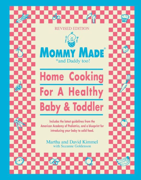 Mommy Made and Daddy Too! (Revised): Home Cooking for a Healthy Baby & Toddler: A Cookbook