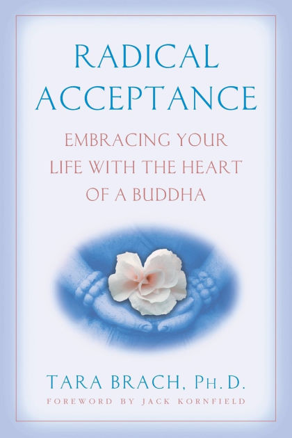 Radical Acceptance: Embracing Your Life With the Heart of a Buddha by Tara  Brach, Paperback | Barnes & Noble®