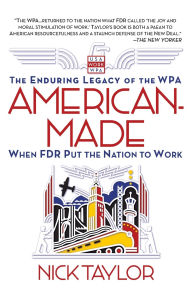 American-Made: The Enduring Legacy of the WPA: When FDR Put the Nation to Work