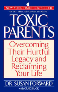 Title: Toxic Parents: Overcoming Their Hurtful Legacy and Reclaiming Your Life, Author: Susan Forward