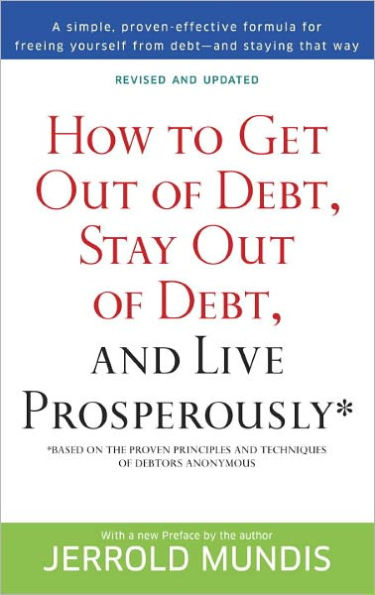 How to Get Out of Debt, Stay Out of Debt, and Live Prosperously*: Based on the Proven Principles and Techniques of Debtors Anonymous