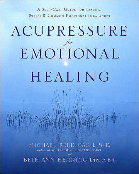 Acupressure for Emotional Healing: A Self-Care Guide for Trauma, Stress, and Common Emotional Imbalances