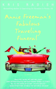 Title: Annie Freeman's Fabulous Traveling Funeral: A Novel, Author: Kris Radish