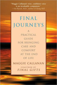 Title: Final Journeys: A Practical Guide for Bringing Care and Comfort at the End of Life, Author: Maggie Callanan