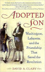 Adopted Son: Washington, Lafayette, and the Friendship that Saved the Revolution
