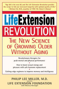 Title: The Life Extension Revolution: The New Science of Growing Older without Aging, Author: Philip Lee Miller M.D.