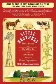 Title: Little Heathens: Hard Times and High Spirits on an Iowa Farm During the Great Depression, Author: Mildred Armstrong Kalish