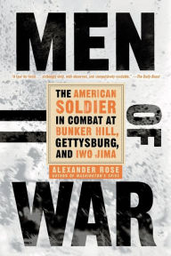 Title: Men of War: The American Soldier in Combat at Bunker Hill, Gettysburg, and Iwo Jima, Author: Alexander Rose