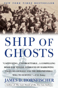 Title: Ship of Ghosts: The Story of the USS Houston, FDR's Legendary Lost Cruiser, and the Epic Saga of Her Survivors, Author: James D. Hornfischer