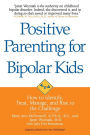 Positive Parenting for Bipolar Kids: How to Identify, Treat, Manage, and Rise to the Challenge