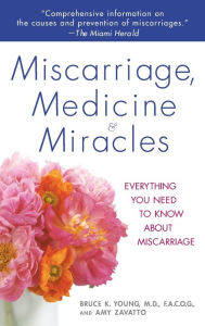 Title: Miscarriage, Medicine & Miracles: Everything You Need to Know about Miscarriage, Author: Bruce Young M.D.