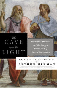 Title: The Cave and the Light: Plato Versus Aristotle, and the Struggle for the Soul of Western Civilization, Author: Arthur Herman