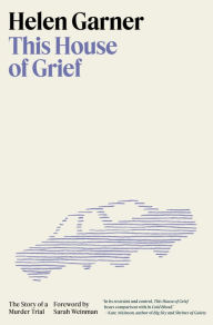 Title: This House of Grief: The Story of a Murder Trial, Author: Helen Garner
