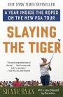 Slaying the Tiger: A Year Inside the Ropes on the New PGA Tour