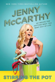 Title: Stirring the Pot: My Recipe for Getting What You Want Out of Life, Author: Jenny McCarthy