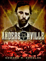 Title: Andersonville: A Novel, Author: Edward M Erdelac