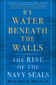 Title: By Water Beneath the Walls: The Rise of the Navy SEALs, Author: Benjamin H. Milligan