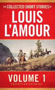Title: The Collected Short Stories of Louis L'Amour, Volume 1: Frontier Stories, Author: Louis L'Amour