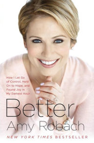 Title: Better: How I Let Go of Control, Held On to Hope, and Found Joy in My Darkest Hour, Author: Amy Robach