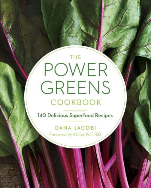 The Power Greens Cookbook 140 Delicious Superfood Recipes by Dana