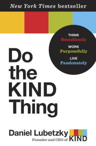 Title: Do the KIND Thing: Think Boundlessly, Work Purposefully, Live Passionately, Author: Daniel Lubetzky