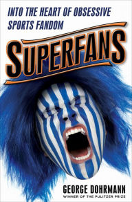 Title: Superfans: Into the Heart of Obsessive Sports Fandom, Author: George Dohrmann