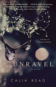 Title: Unravel: A Novel, Author: Calia Read