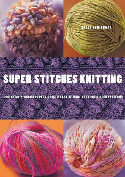 Super Stitches Knitting: Knitting Essentials Plus a Dictionary of more than 300 Stitch Patterns