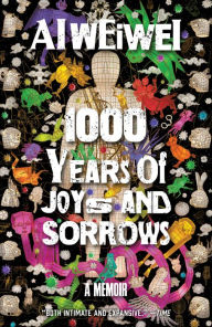 Title: 1000 Years of Joys and Sorrows: A Memoir, Author: Ai Weiwei