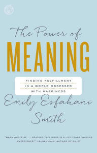 Title: The Power of Meaning: Finding Fulfillment in a World Obsessed with Happiness, Author: Emily Esfahani Smith
