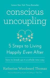 Title: Conscious Uncoupling: 5 Steps to Living Happily Even After, Author: Katherine Woodward Thomas