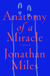Title: Anatomy of a Miracle, Author: Jonathan Miles