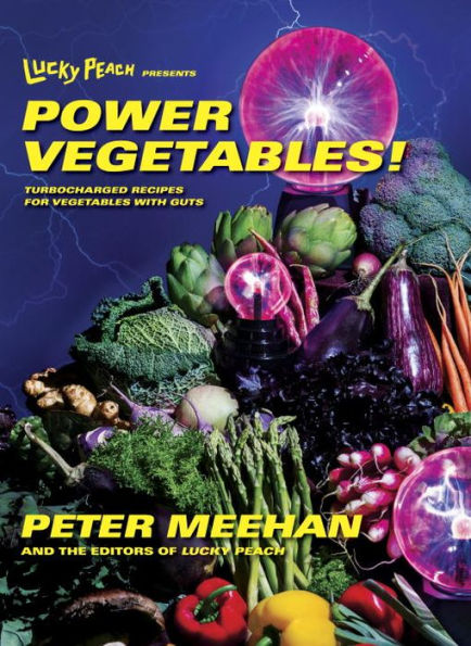 Lucky Peach Presents Power Vegetables!: Turbocharged Recipes for Vegetables with Guts: A Cookbook