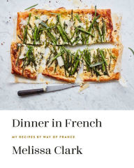 Title: Dinner in French: My Recipes by Way of France: A Cookbook, Author: Melissa Clark