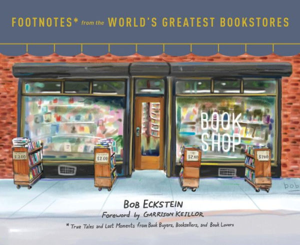 Footnotes from the World's Greatest Bookstores: True Tales and Lost Moments from Book Buyers, Booksellers, and Book Lovers