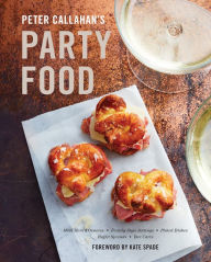 Title: Peter Callahan's Party Food: Mini Hors d'oeuvres, Family-Style Settings, Plated Dishes, Buffet Spreads, Bar Carts: A Cookbook, Author: Peter Callahan