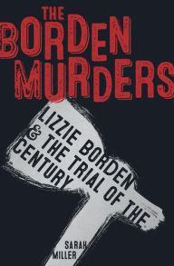 Title: The Borden Murders: Lizzie Borden and the Trial of the Century, Author: Sarah Miller