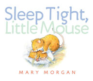 Title: Sleep Tight, Little Mouse, Author: Mary Morgan