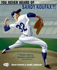 Title: You Never Heard of Sandy Koufax?!, Author: Jonah Winter