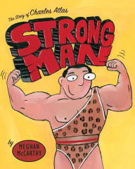Title: Strong Man: The Story of Charles Atlas, Author: Meghan McCarthy