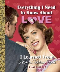 Title: Everything I Need to Know About Love I Learned From a Little Golden Book, Author: Diane Muldrow