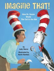 Title: Imagine That!: How Dr. Seuss Wrote The Cat in the Hat, Author: Judy Sierra