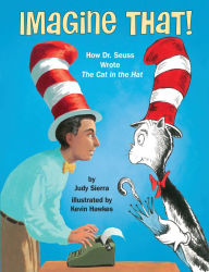 Title: Imagine That!: How Dr. Seuss Wrote The Cat in the Hat, Author: Judy Sierra