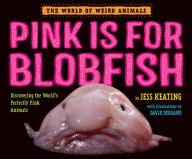 Title: Pink Is for Blobfish: Discovering the World's Perfectly Pink Animals, Author: Jess Keating