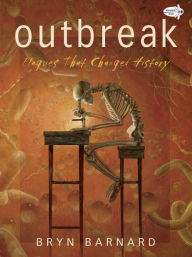 Title: Outbreak! Plagues That Changed History, Author: Bryn Barnard