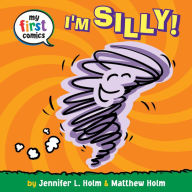 Title: I'm Silly! (My First Comics), Author: Jennifer L. Holm