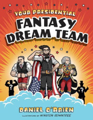 Title: Your Presidential Fantasy Dream Team, Author: Daniel O'Brien